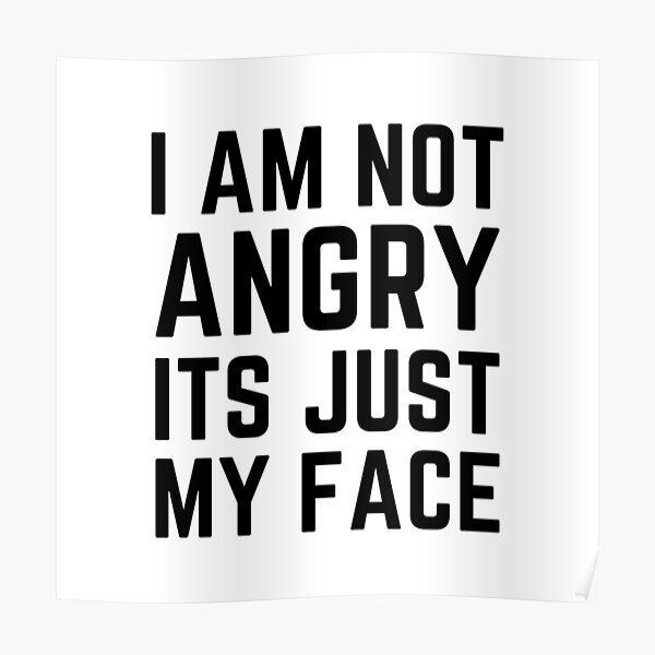 i-am-not-angry-its-just-my-face-poster-for-sale-by-textzone-redbubble