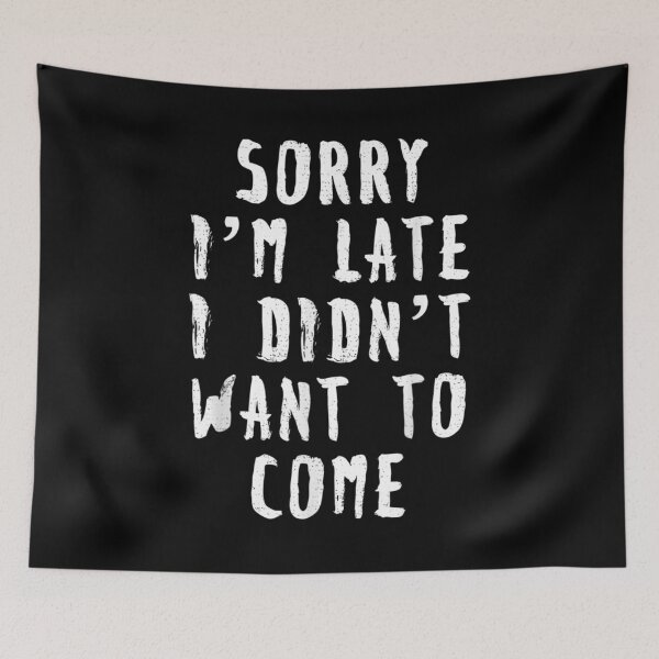 Item preview,  Sorry Im Late Didnt Want Come designed and sold by rubysheila.