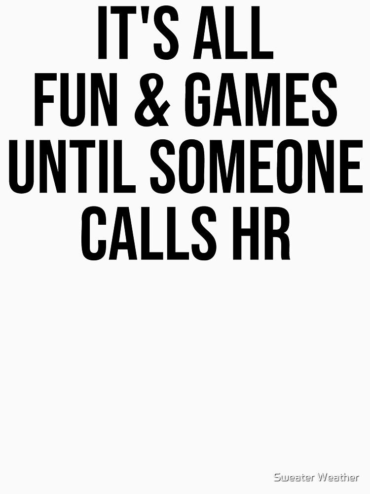 Funny Hr Its All Fun And Games Until Someone Calls Hr T Shirt For