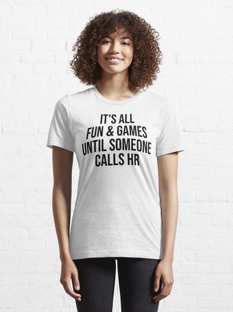 Funny Hr Its All Fun And Games Until Someone Calls Hr T Shirt For