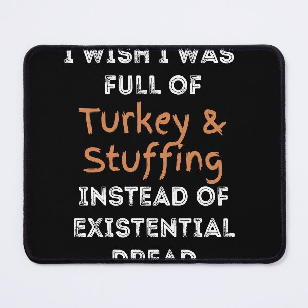 Item preview, I Wish I was Full of Turkey and Stuffing Instead of Existential Dread designed and sold by apathecary.