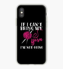If I Can't Bring My Yarn I'm Not Going iPhone Case
