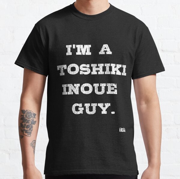 I'M A TOSHIKI INOUE GUY Classic T-Shirt
