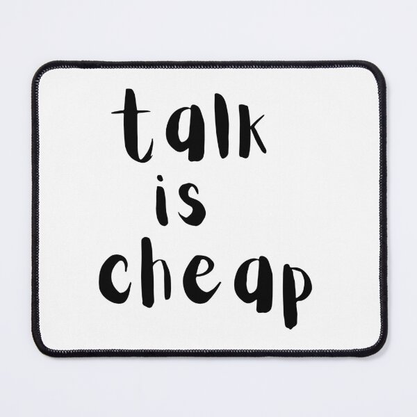 Item preview, Talk is cheap. Text only design. Black text. designed and sold by JellyBeenzz.