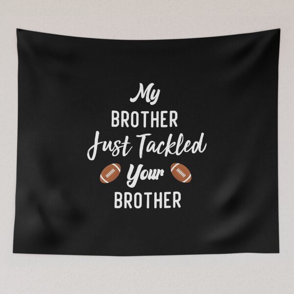 Item preview, My Brother Just Tackled Your Brother Funny Football Family  designed and sold by medbdj.