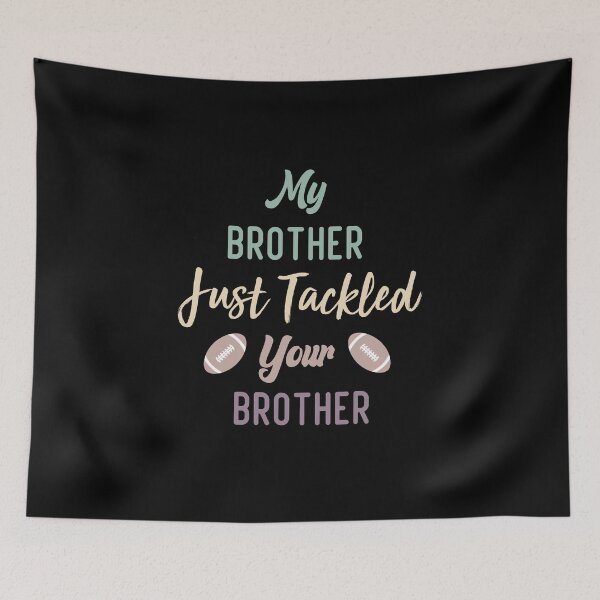 Item preview,  My Brother Just Tackled Your Brother Funny Football Family  designed and sold by medbdj.