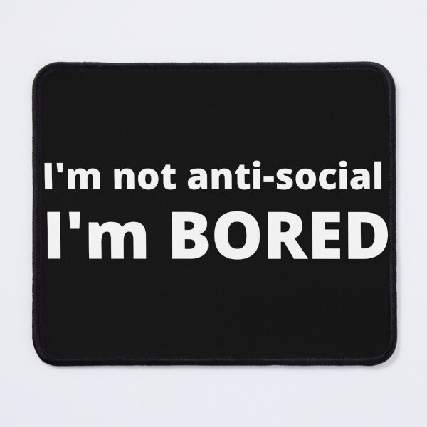 Item preview, I'm not antisocial, I'm BORED! text only design. designed and sold by JellyBeenzz.