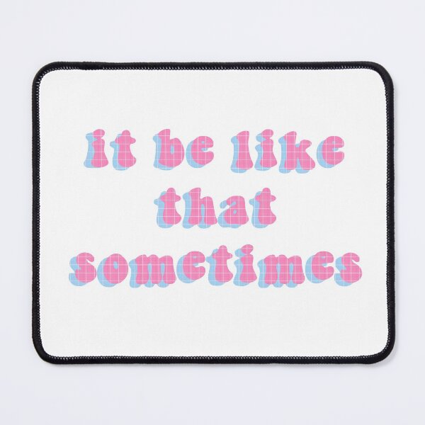 Item preview, "It be like that sometimes" designed and sold by Yoohoo-xoErica.