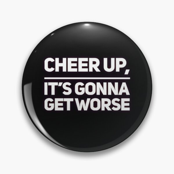 Item preview, Cheer up, It's Gonna Get Worse designed and sold by Dead-Moroz.