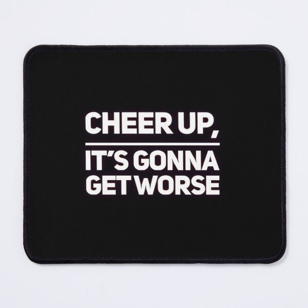 Item preview, Cheer up, It's Gonna Get Worse designed and sold by Dead-Moroz.