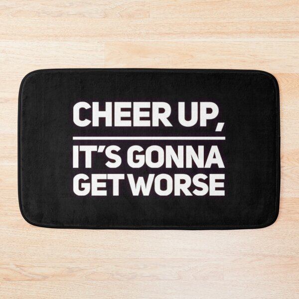 Item preview, Cheer up, It's Gonna Get Worse designed and sold by Dead-Moroz.
