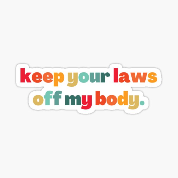 Keep your laws off my body  - Abortion is Healthcare Sticker