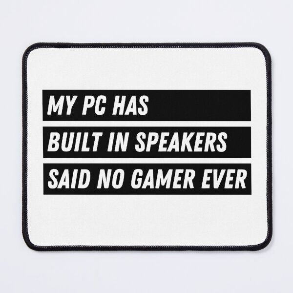 Item preview, My PC Has Built In Speakers Said No Gamer Ever - Gaming designed and sold by Never Too Much Stuff.