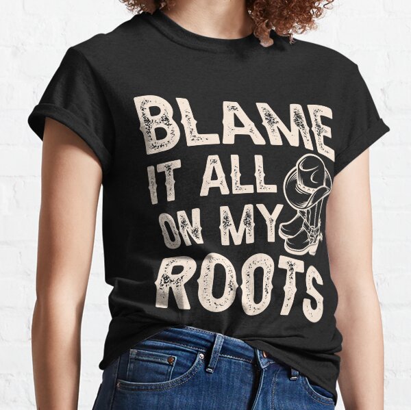 blame it all on my roots t shirt