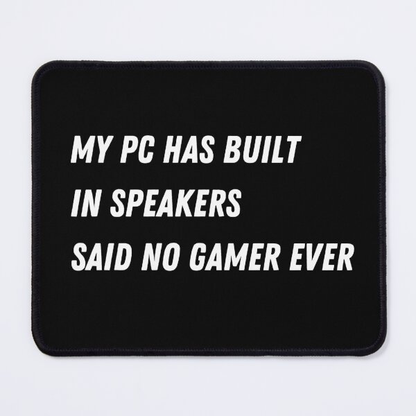 Item preview, My PC Has Built In Speakers Said No Gamer Ever - Gaming designed and sold by Never Too Much Stuff.