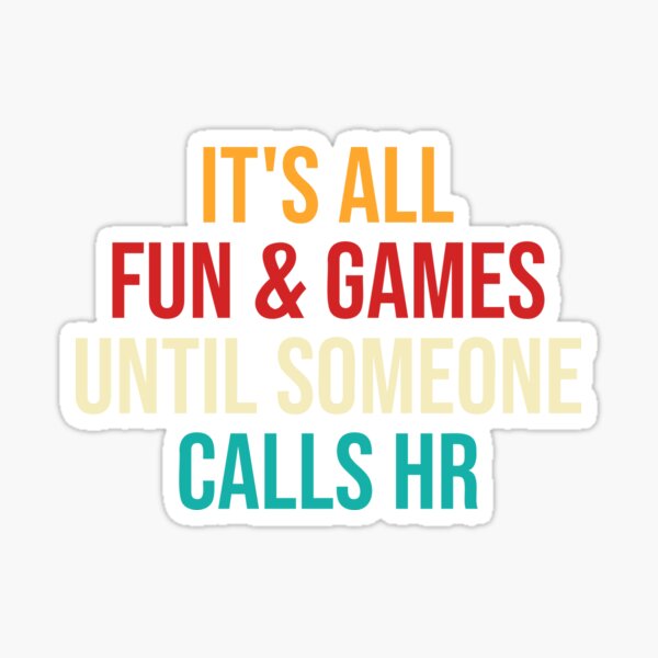 Funny HR It's All Fun And Games Until Someone Calls HR Sticker