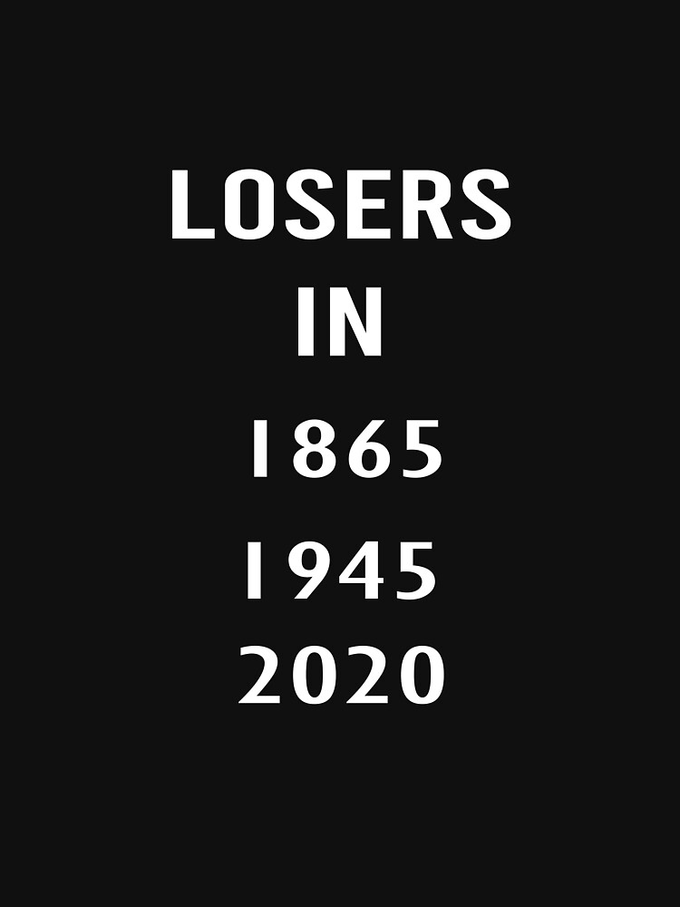 Discover Losers In 1865 Losers In 1945 Losers In 2020 , Shirt