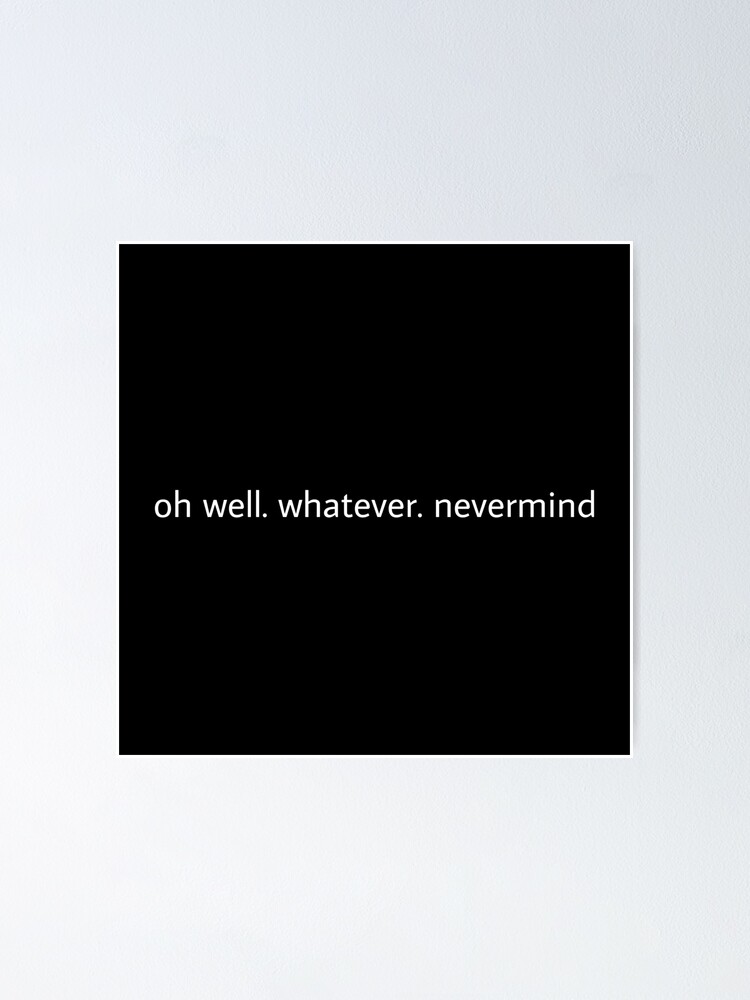 "Nirvana lyric “oh well. Whatever. Nevermind”" Poster for Sale by