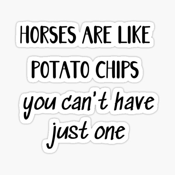 "Horses Are Like Potato Chips" Sticker for Sale by JoyfulExpress