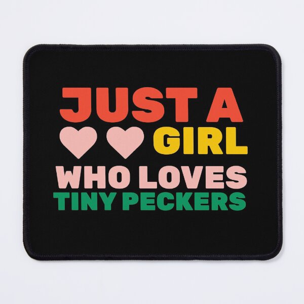 Item preview, Just A Girl Who Loves Tiny Peckers designed and sold by FILUN.