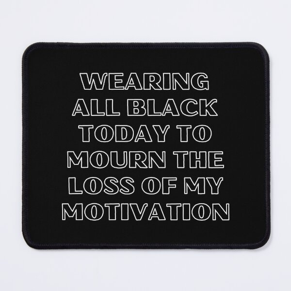 Item preview, Wearing All Black Today To Mourn The Loss Of My Motivation 3 designed and sold by OutofFocusShop.