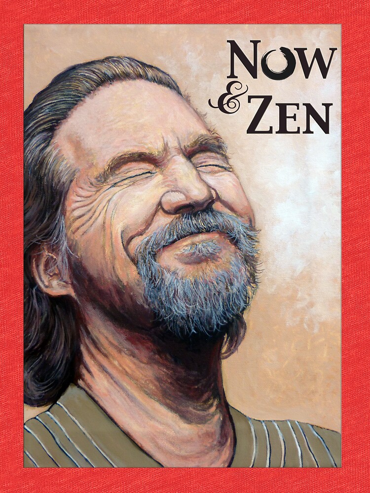 The Dude Now & Zen by donnaroderick
