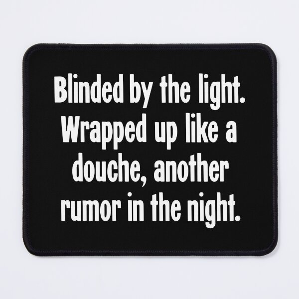Item preview, Blinded By the Light. Wrapped Up Like A Douche, Another Rumor In the Night. designed and sold by Good-Looking Corpse.
