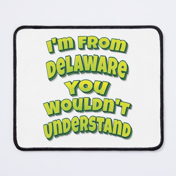 Item preview, I'm From Delaware You Wouldn't Understand designed and sold by FiveNiches.
