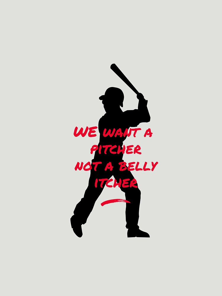 Funny Baseball We Want a Pitcher Not a Belly Itcher saying