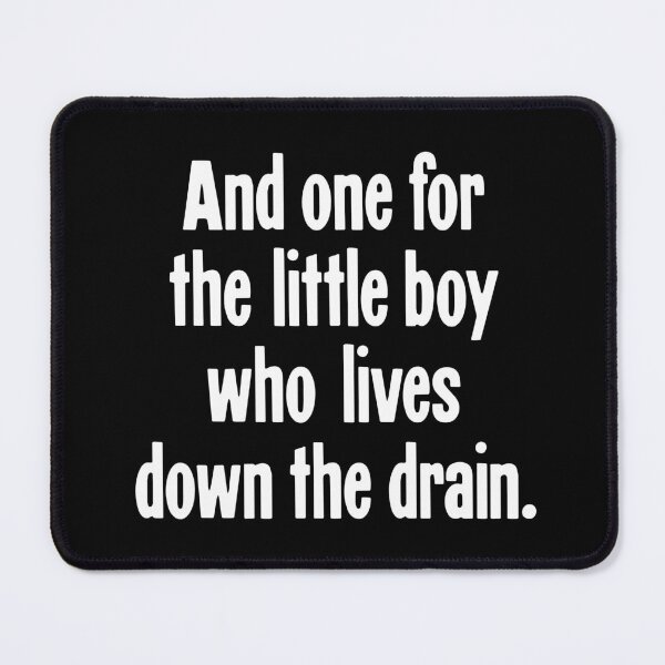 Item preview, And One For the Little Boy Who Lives Down the Drain designed and sold by Good-Looking Corpse.