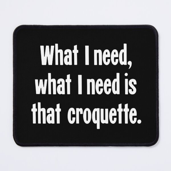 Item preview, What I Need, What I Need Is That Croquette designed and sold by Good-Looking Corpse.