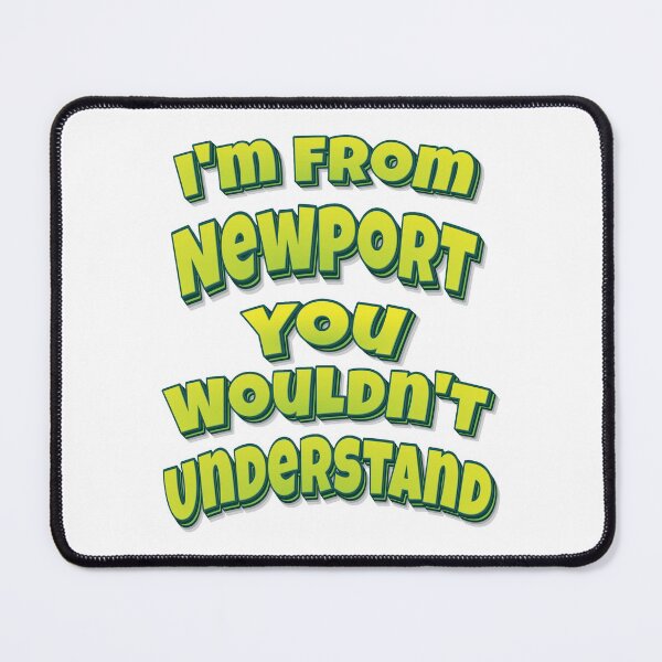 Item preview, I'm From Newport You Wouldn't Understand designed and sold by FiveNiches.