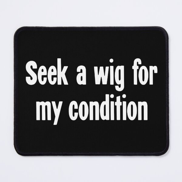 Item preview, Seek A Wig For My Condition designed and sold by Good-Looking Corpse.