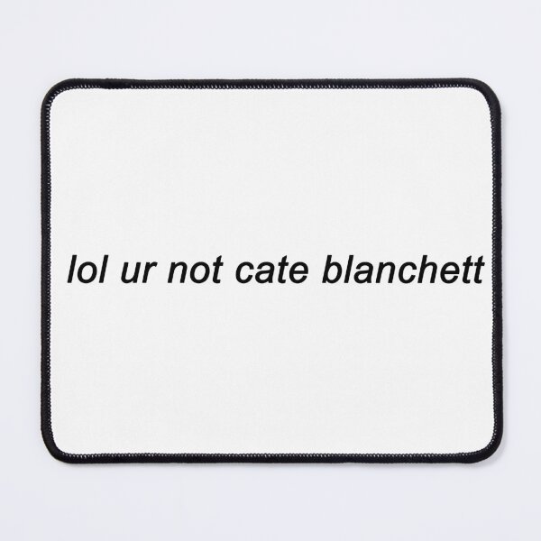 Item preview, lol ur not cate blanchett designed and sold by teawithbea.
