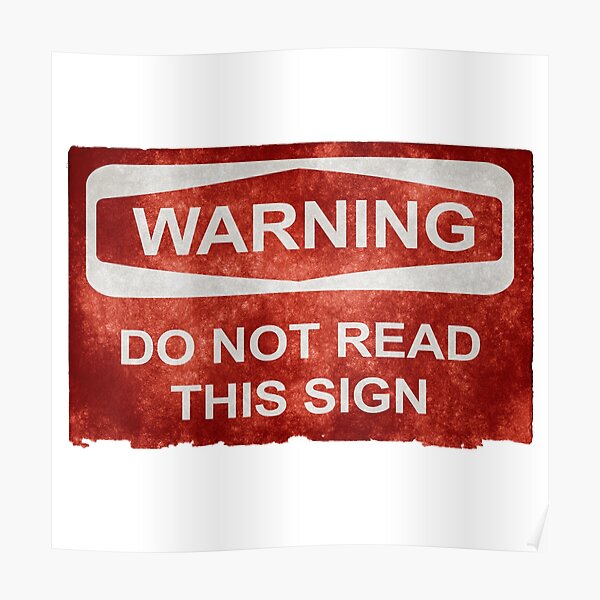 "Warning Do Not Read This Sign" Poster for Sale by FacioDesigns Redbubble