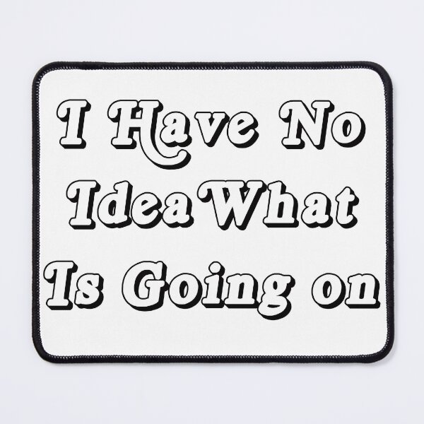 Item preview, I have no idea what’s going on designed and sold by LuluStardust.