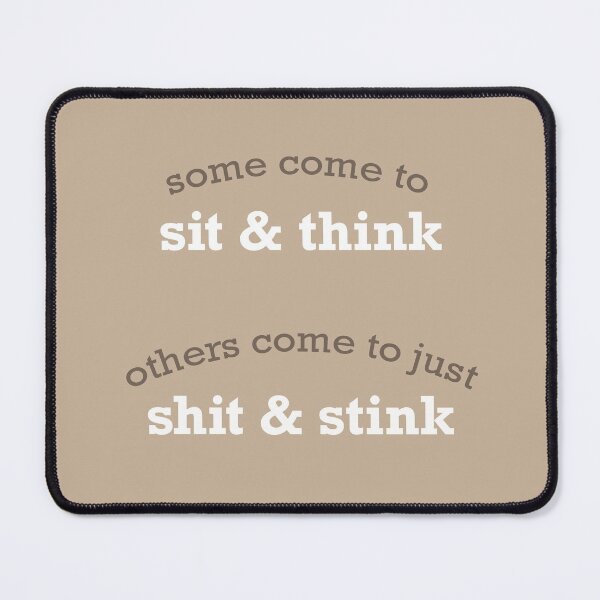 Item preview, some come to sit and think, others come to just shit & stink designed and sold by jacknochill.