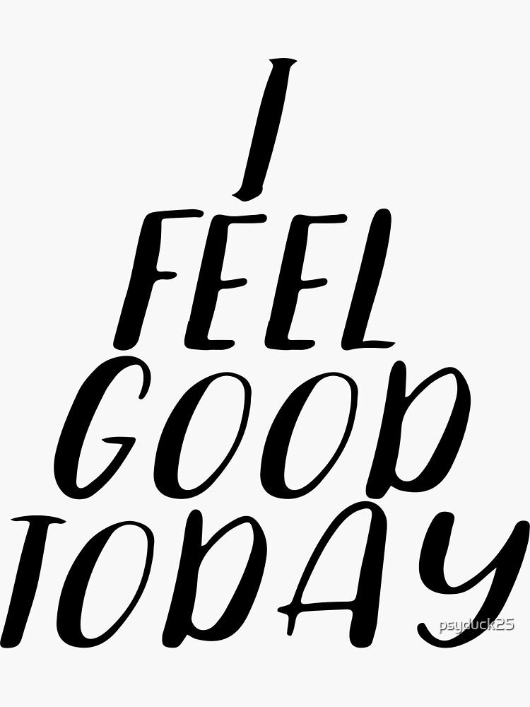 I Feel Good Today Sticker By Psyduck25 Redbubble