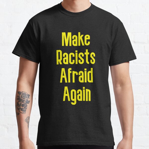 Make Racists Afraid Again Classic T-Shirt