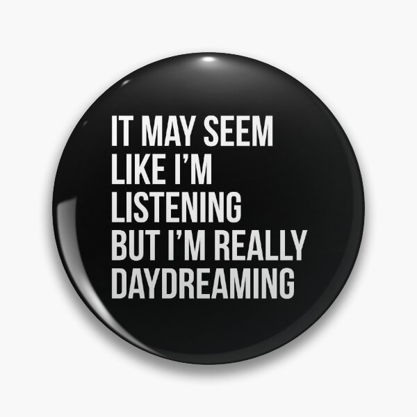 Item preview, It may seem like I'm listening, But I'm really daydreaming - Funny Daydreamer sayings designed and sold by Theleochick.