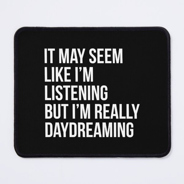 Item preview, It may seem like I'm listening, But I'm really daydreaming - Funny Daydreamer sayings designed and sold by Theleochick.