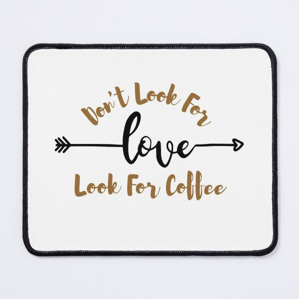 Item preview, Dont Look For Love Look For Coffee designed and sold by AmberSiraj.