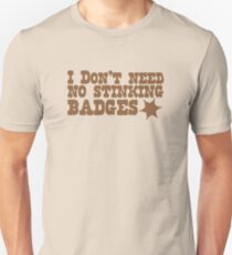 I don't need no stinking badges Unisex T-Shirt