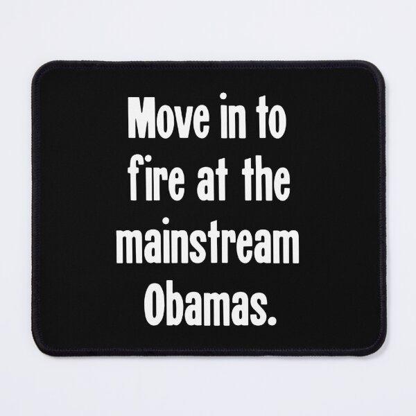 Item preview, Move In To Fire At the Mainstream Obamas designed and sold by Good-Looking Corpse.