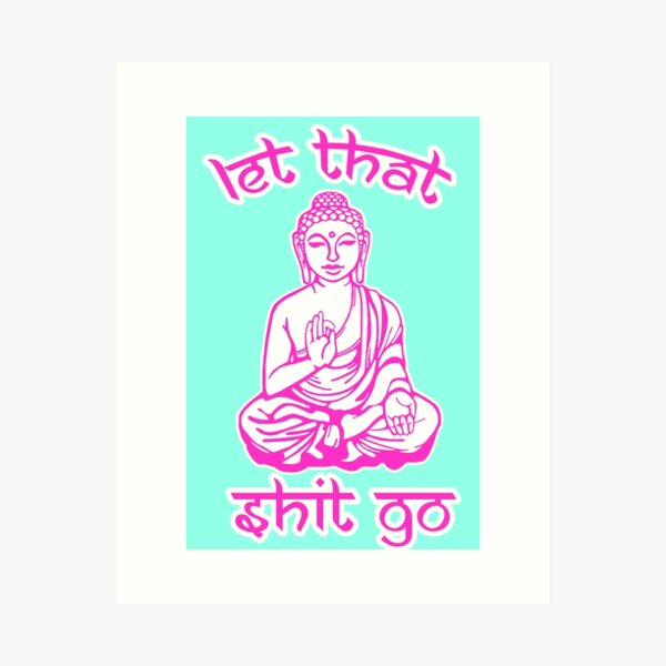 Buddha Says Let That Shit Go Art Print