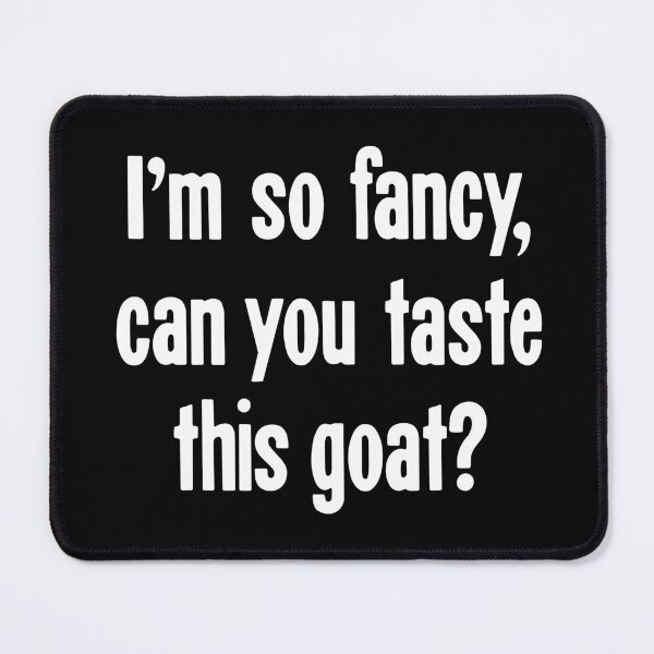 Item preview, I'm So Fancy, Can You Taste This Goat? designed and sold by Good-Looking Corpse.