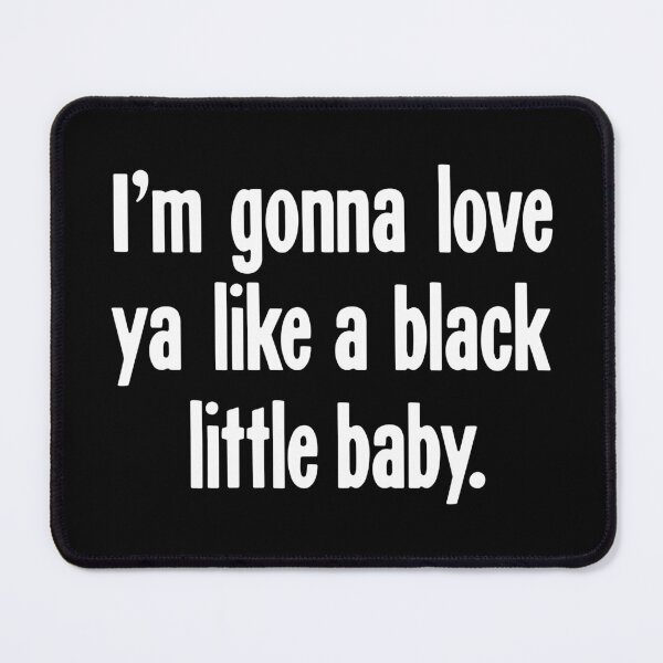 Item preview, I'm Gonna Love Ya Like A Black Little Baby designed and sold by Good-Looking Corpse.