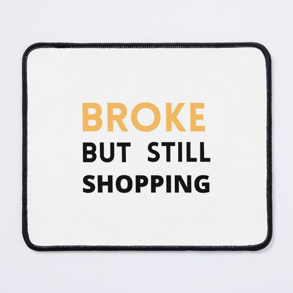 Item preview, Broke and broken but still shopping     designed and sold by GreatLifeTeesxs.