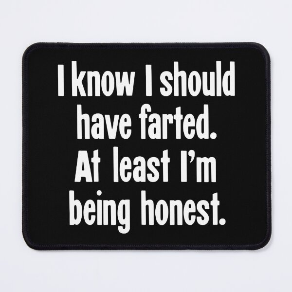 Item preview, I Know I Should Have Farted. At Least I'm Being Honest. designed and sold by Good-Looking Corpse.