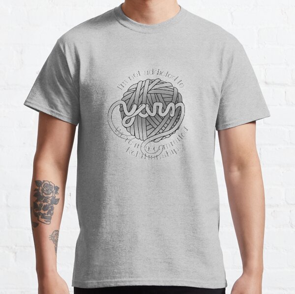 I'm Not Addicted to Yarn Classic T-Shirt